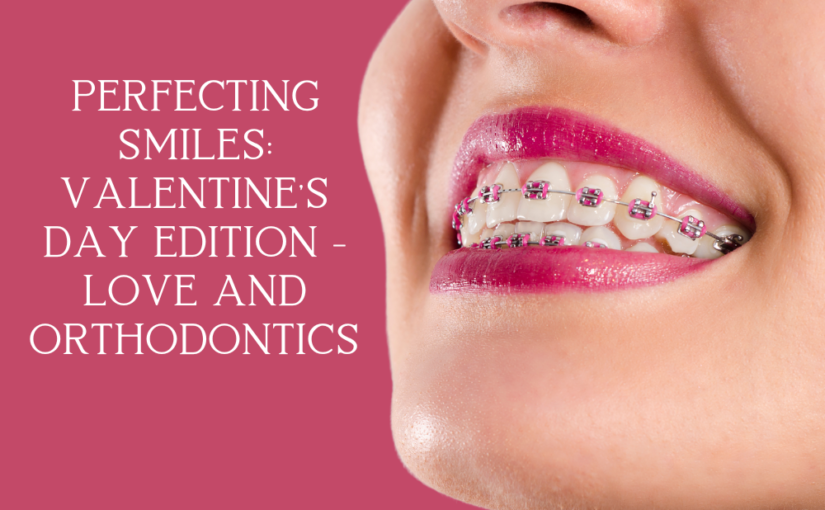 Perfecting Smiles Valentine's Day Edition - Love and Orthodontics